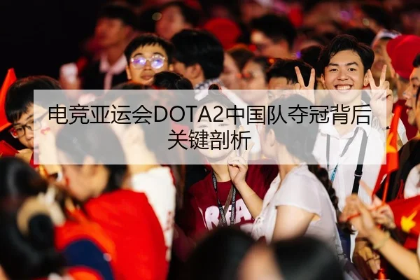 电竞亚运会DOTA2中国队夺冠背后关键剖析